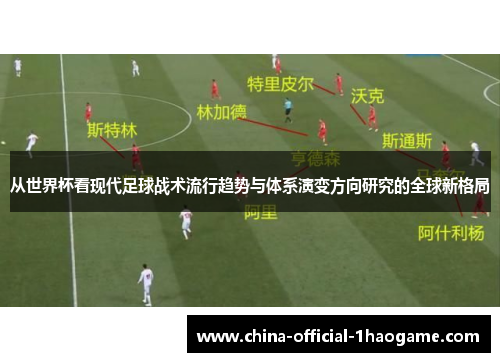 从世界杯看现代足球战术流行趋势与体系演变方向研究的全球新格局