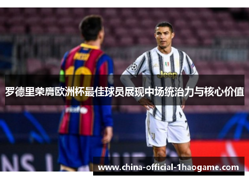 罗德里荣膺欧洲杯最佳球员展现中场统治力与核心价值